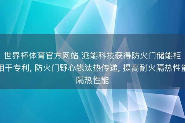 世界杯体育官方网站 派能科技获得防火门储能柜相干专利， 防火门野心镌汰热传递， 提高耐火隔热性能