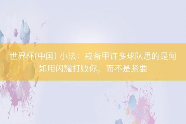 世界杯(中国) 小法:戒备甲许多球队思的是何如用闪耀打败你,而不是紧要