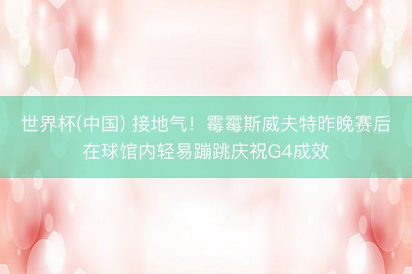 世界杯(中国) 接地气！霉霉斯威夫特昨晚赛后在球馆内轻易蹦跳庆祝G4成效