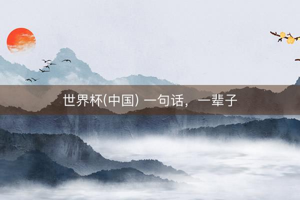 世界杯(中国) 一句话,一辈子